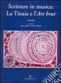 Scritture in musica: la Tinaia e l'art brut libro di Azzola M. (cur.); Conigliello L. (cur.)