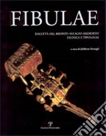 Fibulae. Dall'età del bronzo all'alto Medioevo: tecnica e tipologia libro di Formigli E. (cur.)