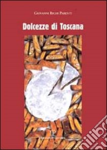 Dolcezze di Toscana. La tradizione dolciaria. Storia e ricette libro di Righi Parenti Giovanni