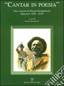 Cantar in poesia. Due concorsi di poesia estemporanea (Querceto 1938-1939) libro di Batistoni G. (cur.)