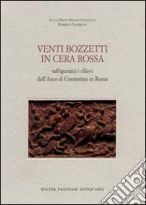 Venti bozzetti in cera rossa raffiguranti i rilievi dell'Arco di Costantino in Roma libro di Pirzio Biroli Stefanelli Lucia; Valeriani Roberto