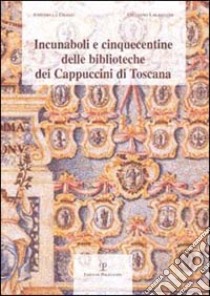 Incunaboli e cinquecentine delle biblioteche dei Cappuccini di Toscana libro di Grassi Antonella; Laurentini Giuliano