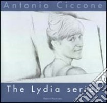 Antonio Ciccone. The Lydia series. Ediz. italiana e inglese libro