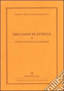 Dieci anni di attività del Centro Studi sul Classicismo libro di Cardini Roberto; Regoliosi Mariangela