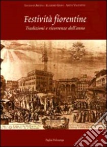 Festività fiorentine. Tradizioni e ricorrenze dell'anno libro di Artusi Luciano - Giani Eugenio - Valentini Anita