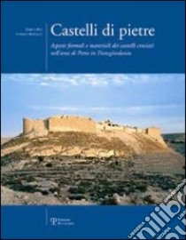 Castelli di pietre. Aspetti formali e materiali dei castelli crociati nell'area di Petra in Transgiordania libro di Bertocci Stefano; Bini Marco