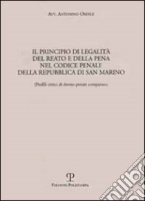 Il principio di legalità del reato e della pena nel codice penale della Repubblica di San Marino libro di Ordile Antonino