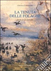 La tenuta delle folaghe. Storia di una famiglia libro di Carmagnini Cristina