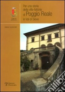 Per una storia della villa-fattoria di Poggio Reale in Val di Sieve libro di Squarzanti Simone