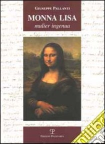 Monna Lisa. Mulier ingenua libro di Pallanti Giuseppe