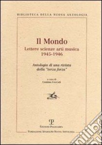 Il Mondo. Lettere scienze arti musica 1945-1946. Antologia di una rivista della «terza forza» libro di Ceccuti C. (cur.)