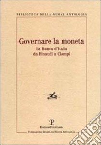 Governare la moneta. La Banca d'Italia da Einaudi a Ciampi libro di Ceccuti C. (cur.)