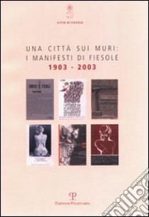 Una città sui muri: i manifesti di Fiesole 1903-2003 libro di Borgioli L. (cur.)