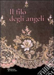 Il filo degli angeli. Tessuti liturgici ricamati delle chiese del territorio di Bagno a Ripoli dal XVI al XX secolo libro di Casprini L. (cur.); Lunardi R. (cur.)