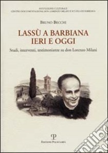 Lassù a Barbiana ieri e oggi. Studi, interventi, testimonianze su don Lorenzo Milani libro di Becchi Bruno