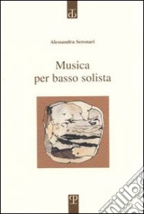 Musica per basso solista. Poesie 1997-2000 libro di Serenari Alessandra