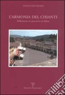 L'armonia del Chianti. Riflessioni su una terra in bilico libro di Saturnini Paolo