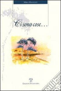 Ci sono cose... libro di Magnolfi Miria