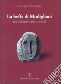 La beffa di Modigliani. Tra falsari veri e falsi libro di Morandi Giovanni