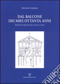 Dal balcone dei miei ottanta anni. Briciole di esperienza fra cronaca e storia libro di Lombardi Giovanni