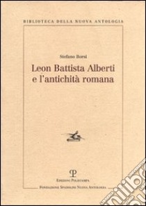 Leon Battista Alberti e l'antichità romana libro di Borsi Stefano