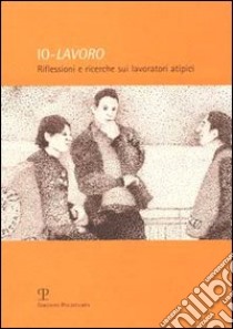 Io-lavoro. Riflessioni e ricerche sui lavoratori atipici libro di Carbone F. (cur.)