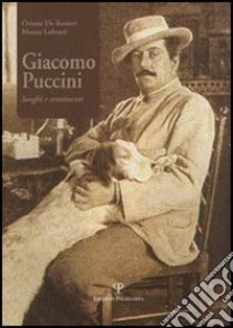 Giacomo Puccini. Luoghi e sentimenti libro di De Ranieri Oriano; Lubrani Mauro