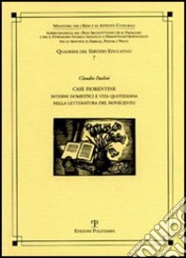 Case fiorentine. Interni domestici e vita quotidiana nella letteratura del Novecento libro di Paolini Claudio