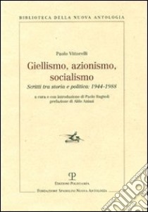 Giellismo, azionismo, socialismo. Scritti tra storia e politica: 1944-1988 libro di Vittorelli Paolo; Bagnoli P. (cur.)