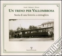 Un treno per Vallombrosa. Storia di una ferrovia a cremagliera libro di Baldassini Duccio; Pestelli Giovanni; Wittum Nicola