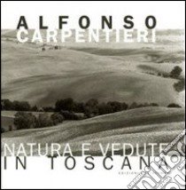 Natura e vedute in Toscana. Ediz. italiana e inglese libro di Carpentieri Alfonso