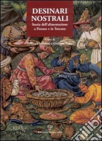 Desinari nostrali. Storia dell'alimentazione a Firenze e in Toscana libro di Ciuffoletti Z. (cur.); Pinto G. (cur.)