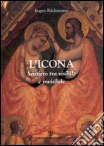 L'icona. Sentiero tra visibile e invisibile libro di Rachiteanu Eugen