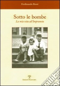 Sotto le bombe. La mia vita all'Impruneta libro di Rossi Ferdinando