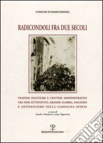 Radicondoli fra due secoli. Vicende politiche e contese amministrative tra fine Ottocento, grande guerra, fascismo e antifascismo nella campagna senese libro di Nannucci S. (cur.); Tognarini I. (cur.)