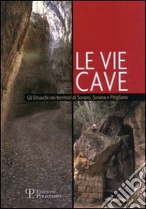 Le vie cave. Gli etruschi nei territori di Sorano, Sovana e Pitigliano libro di Nanni Silvia