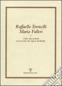 Raffaello Torricelli Maria Falleri e i loro discendenti nel ricordo del nipote Raffaello libro di Torricelli Raffaello