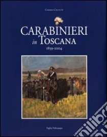 Carabinieri in Toscana 1859-2004 libro di Ceccuti Cosimo