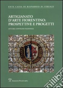 Artigianato d'arte fiorentino: prospettive e progetti. Atti del Convegno (Firenze, 20 maggio 2004) libro di Lebole M. P. (cur.); Zini B. (cur.)