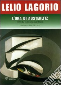 L'ora di Austerlitz. 1980: la svolta che mutò l'Italia libro di Lagorio Lelio