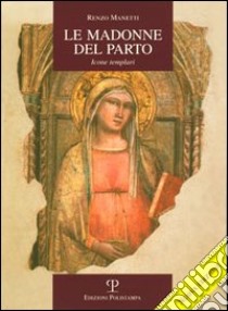 Le Madonne del Parto. Icone templari libro di Manetti Renzo