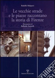 Le vecchie strade e le piazze raccontano la storia di Firenze libro di Malquori Rodolfo