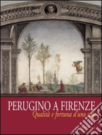 Perugino a Firenze. Qualità e fortuna d'uno stile. Catalogo della mostra (Firenze, 8 ottobre 2005-8 gennaio 2006) libro di Proto Pisani R. C. (cur.)