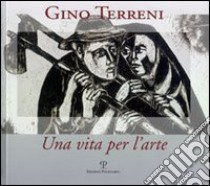 Gino Terreni. Una vita per l'arte libro