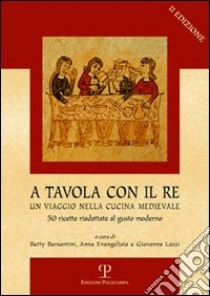 A tavola con il re. Un viaggio nella cucina medievale libro di Barsantini B. (cur.); Evangelista A. (cur.); Lazzi G. (cur.)