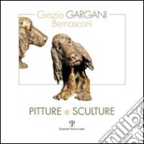 Grazia Gargani Bernasconi. Pitture e sculture libro di De Rosa S. (cur.)