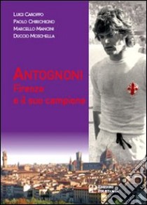 Antognoni. Firenze e il suo campione libro di Caroppo Luigi; Chirichigno Paolo; Mancini Marcello