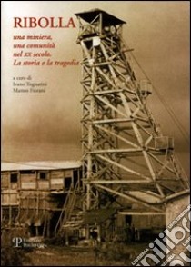 Ribolla, una miniera una comunità nel XX secolo. La storia, la tragedia libro di Tognarini I. (cur.); Fiorani M. (cur.)