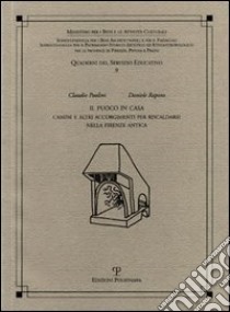 Il fuoco in casa. Camini e altri accorgimenti per riscaldarsi nella Firenze antica libro di Paolini Claudio; Rapino Daniele