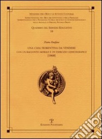 Una casa fiorentina da vedere. Con un racconto morale e un esercizio lessicografico (1868) libro di Fanfani Pietro